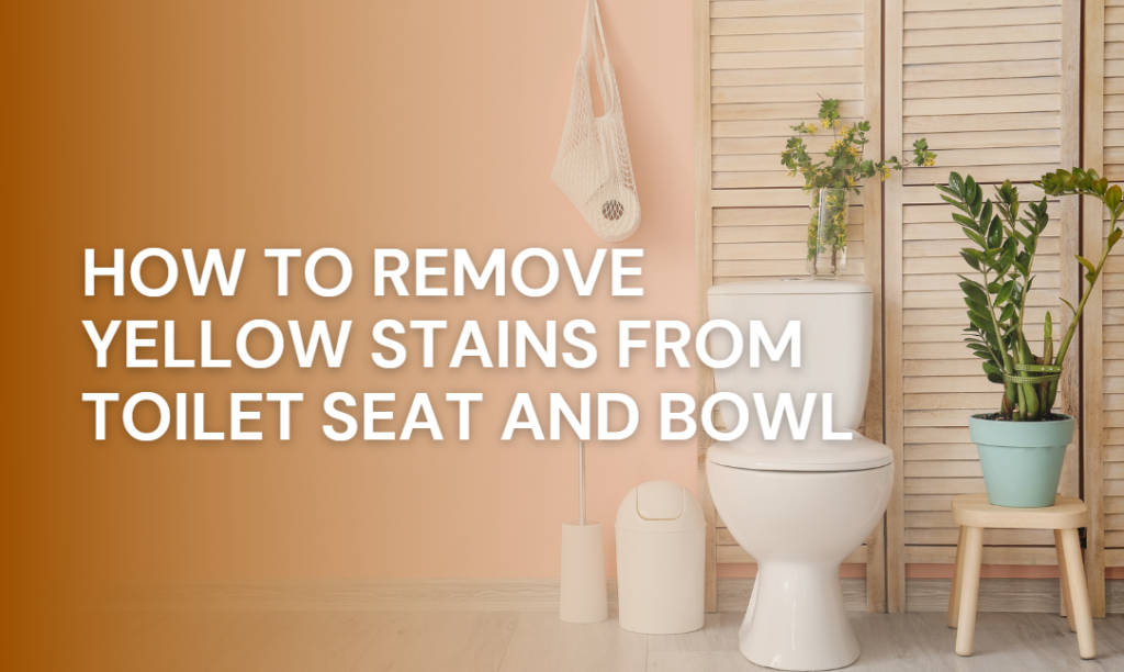 How To Remove Yellow Stains From Toilet Seat And Bowl